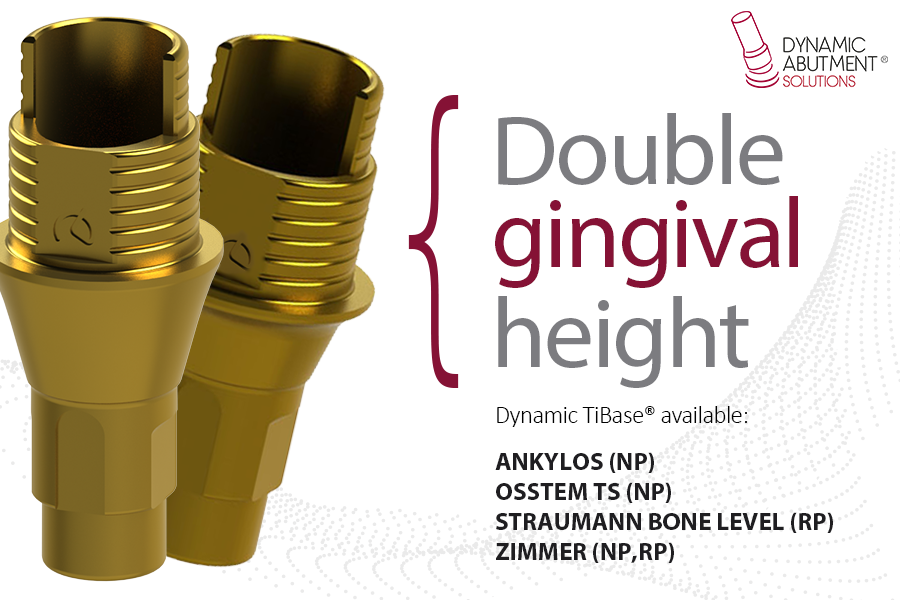 NEW GINGIVAL HEIGHT DYNAMIC TIBASE® COMPATIBILITIES AVAILABLE Dynamic